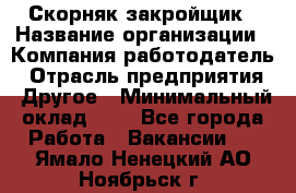 Скорняк-закройщик › Название организации ­ Компания-работодатель › Отрасль предприятия ­ Другое › Минимальный оклад ­ 1 - Все города Работа » Вакансии   . Ямало-Ненецкий АО,Ноябрьск г.